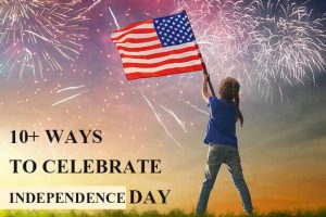 10+ Ways to Celebrate Independence Day