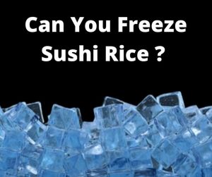Can You Freeze Sushi Rice?